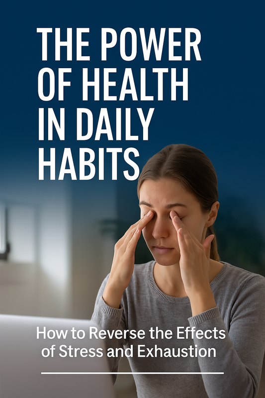 The Power of Health in Daily Habits: How to Reverse the Effects of Stress and Exhaustion